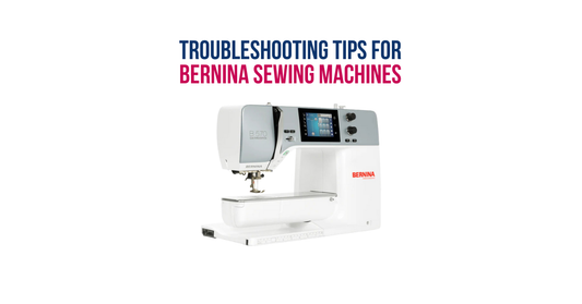 Troubleshooting Tips for Bernina Sewing Machines