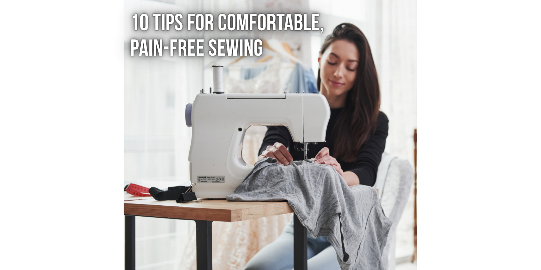 10 Tips for Comfortable, Pain-Free Sewing