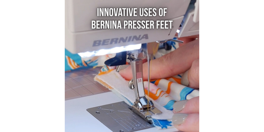 Innovative Uses of Bernina Presser Feet