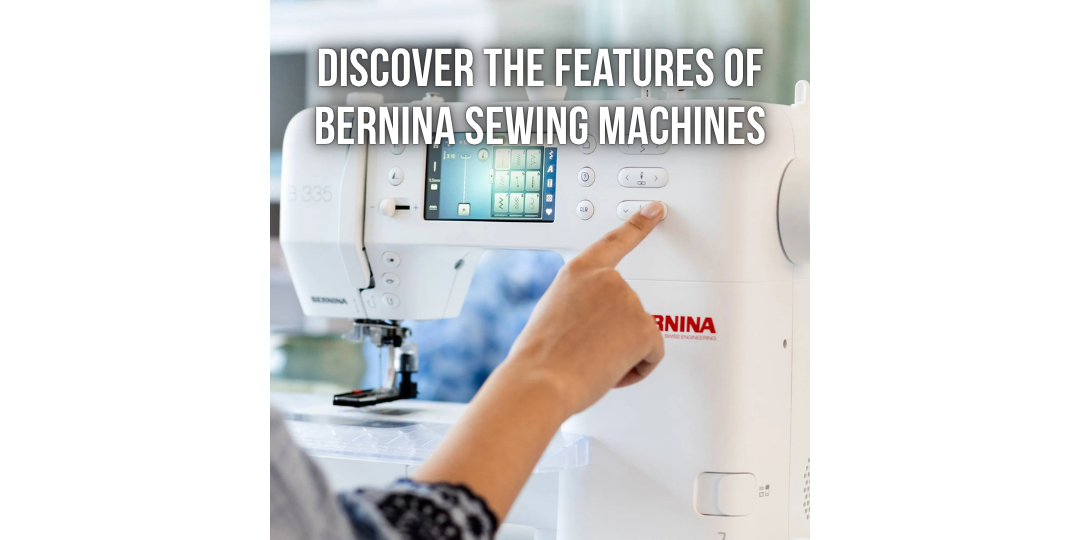Discover the Features of Bernina Sewing Machines