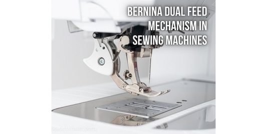 BERNINA DUAL FEED MECHANISM IN SEWING MACHINES