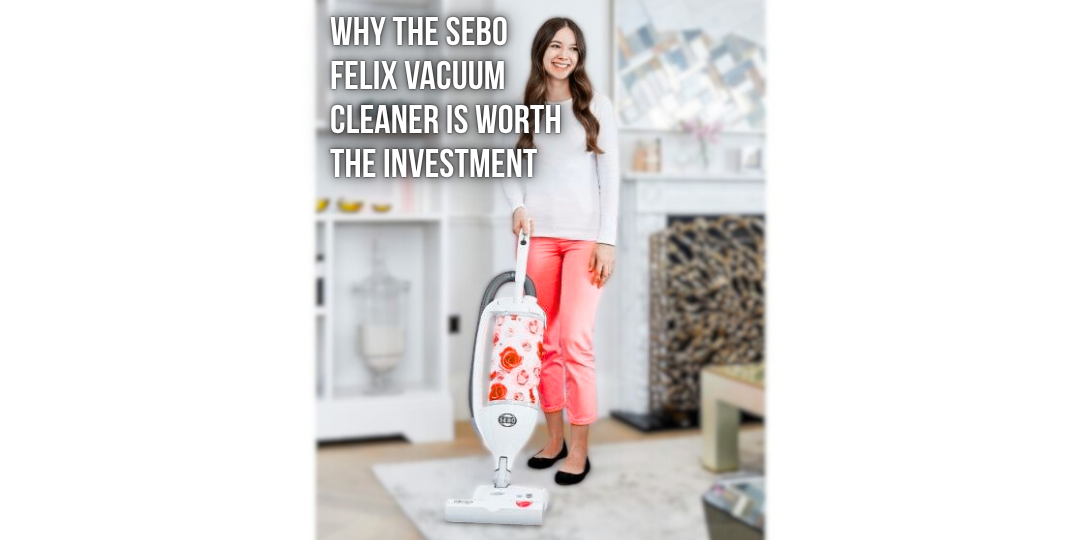 Why the SEBO Felix Vacuum Cleaner is Worth the Investment