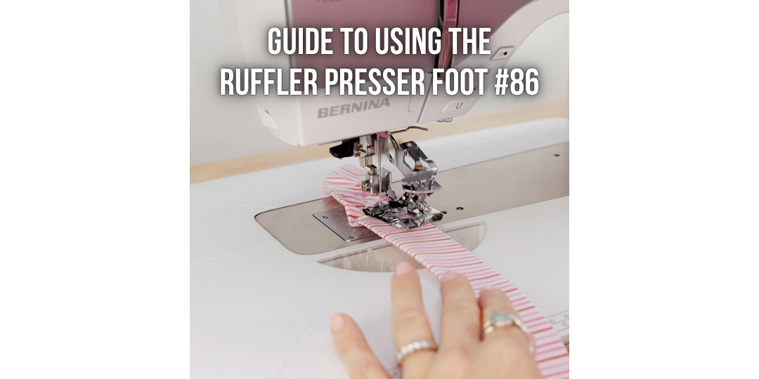 Guide to using the Ruffler Presser Foot #86