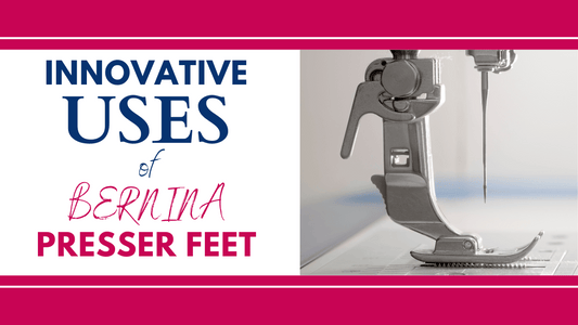 Innovative Uses of Bernina Presser Feet