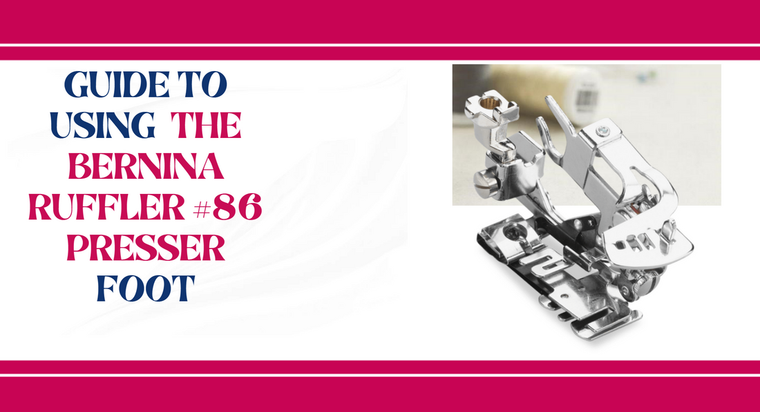 guide to using  the Bernina ruffler #86  PRESSER FOOT