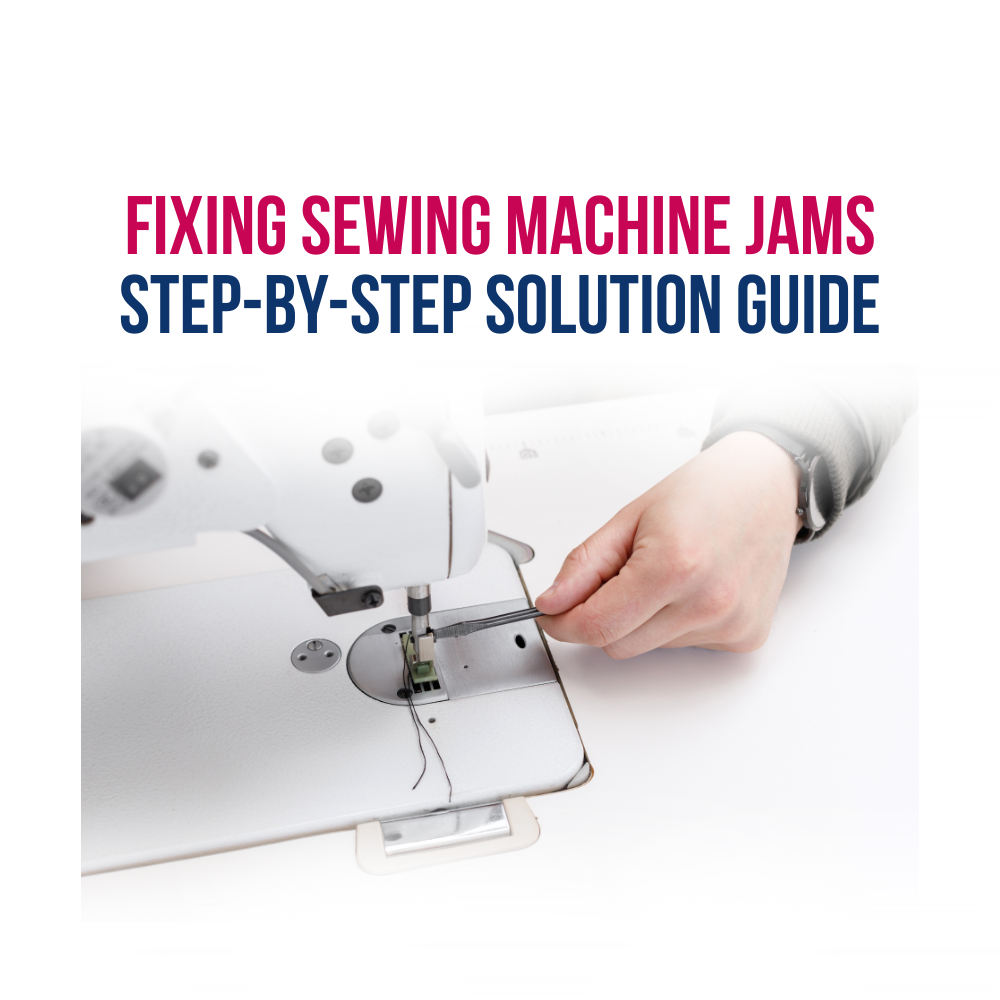 Fixing Sewing Machine Jams: Simple Solutions for Smooth Sewing