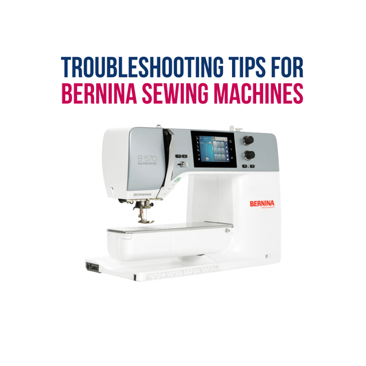 Troubleshooting Tips for Bernina Sewing Machines